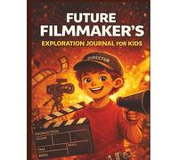Future Filmmaker's Exploration Journal for Kids: Lights, Camera, Create. Plan Scenes, Storyboards, Shots, and Creative Ideas