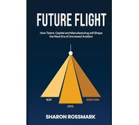 Future Flight: How Talent, Capital and Manufacturing will Shape the Next Era of Uncrewed Aviation