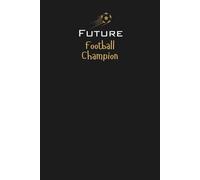 Future Football (Soccer) Champion Lined Notebook: A great gift for family, friends, loved ones, kids, aspiring soccer stars, football enthusiasts, and anyone passionate about the sport