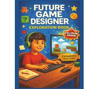 Future Game Designer: Full Color Edition: Create Your Own Video Game Ideas with Sketch Pages, Game Rules, Play Test Logs, and More