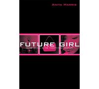 Future Girl: Young Women in the Twenty-First Century
