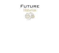 Future Historian Lined Notebook: An ideal gift for family, friends, loved ones, aspiring historians, history students, or anyone passionate about ... of the past and preserving humanity's legacy