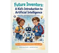 Future Inventors: A Kid's Introduction to Artificial Intelligence: Learning About Artificial Intelligence in a Fun Way