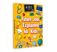 Future Jobs Explained for Kids - Career Exploration Book for Children | Discover STEM, Technology, Healthcare, Business, Creative Careers, Skilled Trades & Essential Life Skills for the Future