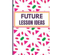 Future Lesson Ideas: Notebook for Inspired Teachers: 100 Lined Pages for Next Big Things