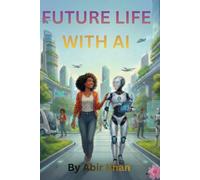 Future Life with AI: How Artificial Intelligence Will Transform Work, Wealth, Relationships, and Daily Living by 2035