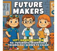 Future Makers Left-Handed Edition: Innovation, Robots & Imagination - A STEM-Inspired Coloring Book for Kids Who Love Technology, Engineering, and Building the World of Tomorrow