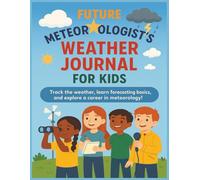 Future Meteorologist's Weather Journal For Kids: Fun and Engaging Notebook to Learn about Wind, Rain, Clouds, and Forecasting Basics