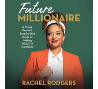 Future Millionaire: A Young Person's Step-By-Step Guide to Making Wealth Inevitable