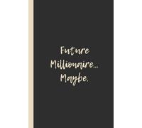 Future Millionaire… Maybe.: Funny 6x9 Lined Notebook - Perfect Gift for Dreamers, Entrepreneurs, and College Students