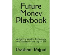 Future Money Playbook: Navigating Wealth, Technology, and Strategy in the Digital Era