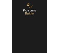 Future Musician Lined Notebook: A great gift for family, friends, loved ones, kids, students, music graduates, instrumentalists, vocalists, composers, and anyone studying or pursuing a career in music