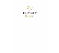Future Musician Lined Notebook: A great gift for family, friends, loved ones, kids, students, music graduates, instrumentalists, vocalists, composers, and anyone studying or pursuing a career in music