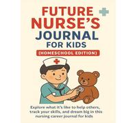 Future Nurse's Journal For Kids (Homeschool Edition): Hands-on activities, health tips, and fun lessons for kids exploring a future in healthcare