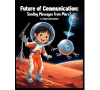 Future of Communication: Sending Messages from Mars?: Exploring Deep Space Signals, Satellites, and the Science of Talking Across Millions of Kilometers