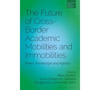 Future of Cross-Border Academic Mobilities and Immobilities, The: Power, Knowledge and Agency