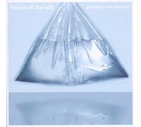 FUTURE OF THE LEFT - POLYMERS ARE FOREVER