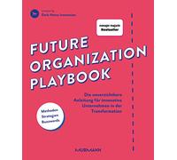 Future Organization Playbook: Die unverzichtbare Anleitung für innovative Unternehmen in der Transformation