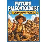 Future Paleontologist Exploration Journal: Dig Into Dinosaurs, Fossils & the Secrets of Prehistoric Earth