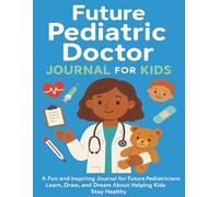 Future Pediatric Doctor Journal for Kids: A Fun and Inspiring Workbook to Learn, Draw, and Dream About Helping Children Stay Healthy