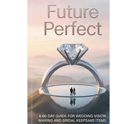 Future Perfect: A 60-Day Guide for Wedding Vision Making And Bridal Keepsake Items