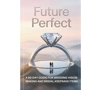 Future Perfect: A 60-Day Guide for Wedding Vision Making And Bridal Keepsake Items