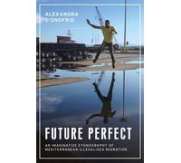 Future Perfect: An Imaginative Ethnography of Mediterranean Illegalised Migration