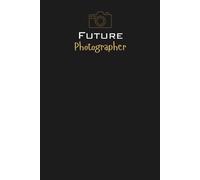 Future Photographer notebook, diary, journal: A thoughtful gift for students, graduates, aspiring artists, visual storytellers, educators, and anyone ... path in photography or creative image-making
