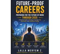 Future-Proof Careers: Preparing for the Future of Work Through 2035: A Practical Guide to Thriving in the Age of AI, Automation, and Continuous Change