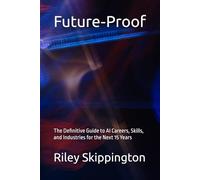 Future-Proof: The Definitive Guide to AI Careers, Skills, and Industries for the Next 15 Years