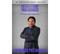 FUTURE-PROOF YOUR BUSINESS: A Strategic Framework for Building Durable Advantage Featuring The Durable Advantage Cycle