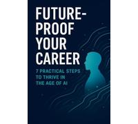 Future-Proof Your Career: 7 Practical Skills to Thrive in the age of AI