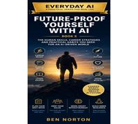 Future-Proof Yourself with AI: The Human Skills, Career Strategies and Practical Habits You Need for an AI-Driven World