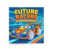 Future Racers: Automotive Design for Kids: 40+ High-Octane Concept Cars, Super-Hero Tech, and Engineering Puzzles (Ages 4-8)