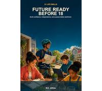 Future Ready Before 18: 21 Life Skills Every Teen Needs to Build Confidence, Independence, and Purpose