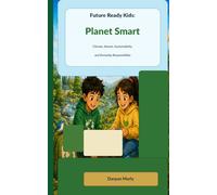 Future Ready Kids: Planet Smart: Climate, Nature, Sustainability and Everyday Responsibility