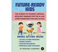 FUTURE-READY KIDS: THE SCIENCE OF RAISING CURIOUS, RESILIENT HUMANS FOR THE AI AGE (STEM PARENTING FOR GEN ALPHA)