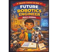 Future Robotics Engineer Build Book for Kids: A Creative Career Exploration Book for Kids Featuring STEM Activities and Design Challenges