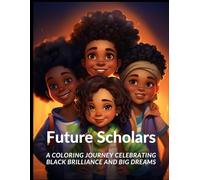Future Scholars:: A Coloring Journey Celebrating Black Brilliance and Big Dreams.