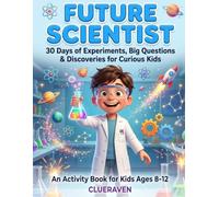 Future Scientist: 30 Days of Experiments, Big Questions & Discoveries for Curious Kids (An Activity Book for Kids Ages 8-12)