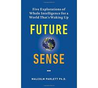 Future Sense: Five Explorations of Whole Intelligence for a World That's Waking Up by Malcolm Richard Parlett (2015-11-28)