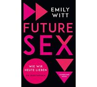 Future Sex: Wie wir heute lieben. Ein Selbstversuch: 4767