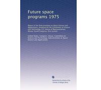 Future space programs 1975: Report of the Subcommittee on Space Science and Applications, prepared for the Committee on Science and Technology, U.S. ... Ninety-fourth Congress, first session