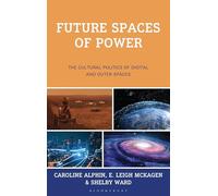 Future Spaces of Power: The Cultural Politics of Digital and Outer Spaces