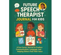 Future Speech Therapist Journal For Kids: A Fun Career Notebook to Explore Communication, Language, and Helping Others Find Their Voice