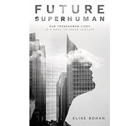 Future Superhuman: Our Transhuman Lives in a Make-Or-Break Century