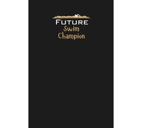 Future Swim Champion Lined Notebook: A great gift for family, friends, loved ones, kids, aspiring swimmers, competitive athletes, and anyone with a passion for swimming