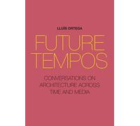 Future Tempos: Conversations on Architecture Across Time and Media