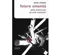Future umanità. Quale avvenire per gli studi umanistici?