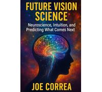Future Vision Science: Neuroscience, Intuition, and Predicting What Comes Next: 3